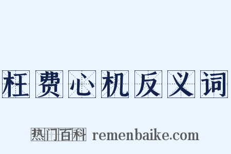 枉费心机反义词是什么意思的图片